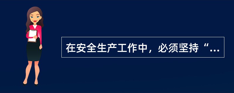 在安全生产工作中，必须坚持“（）”的方针。