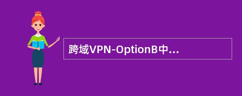 跨域VPN-OptionB中，两个ASBR通过（）交换它们从各自AS的PE路由器