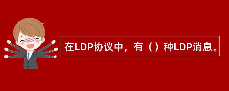 在LDP协议中，有（）种LDP消息。