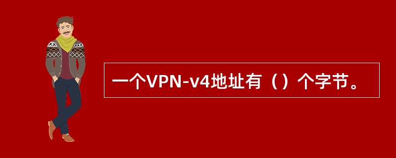 一个VPN-v4地址有（）个字节。