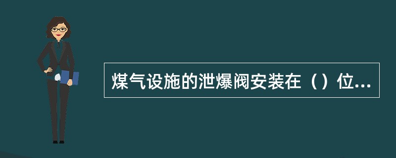 煤气设施的泄爆阀安装在（）位置。