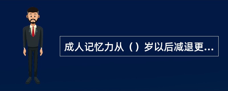 成人记忆力从（）岁以后减退更明显。