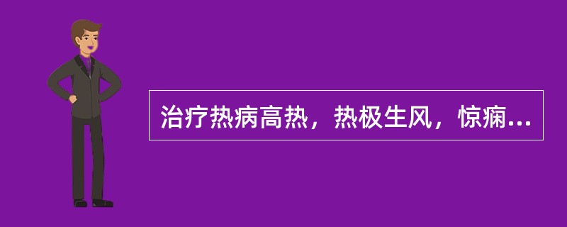 治疗热病高热，热极生风，惊痫抽搐的要药是（）。