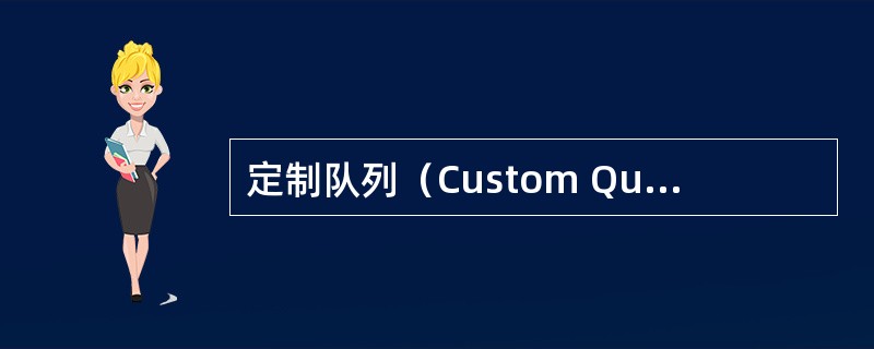 定制队列（Custom Queuing，CQ）最多可包含（）个组。