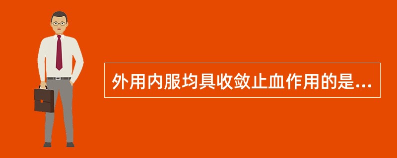 外用内服均具收敛止血作用的是（）。