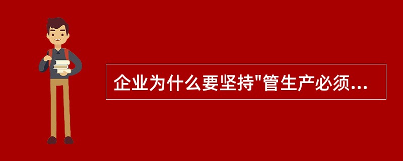 企业为什么要坚持"管生产必须管安全"的方针？