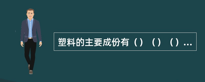 塑料的主要成份有（）（）（）（）（）（）。