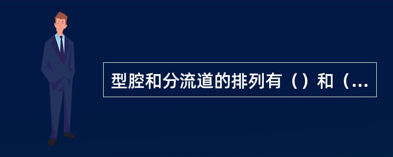 型腔和分流道的排列有（）和（）两种。