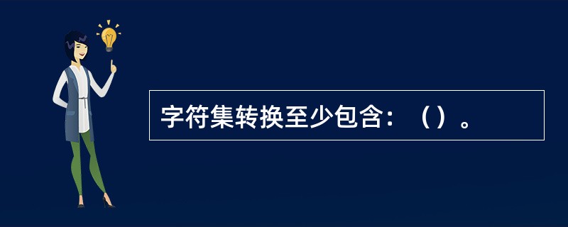 字符集转换至少包含：（）。