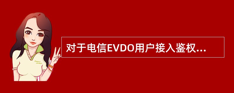 对于电信EVDO用户接入鉴权来说，目前提供有几种鉴权算法（）