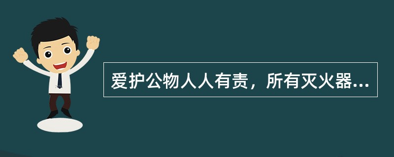 爱护公物人人有责，所有灭火器材都要紧紧锁在固定位置，以防丢失。