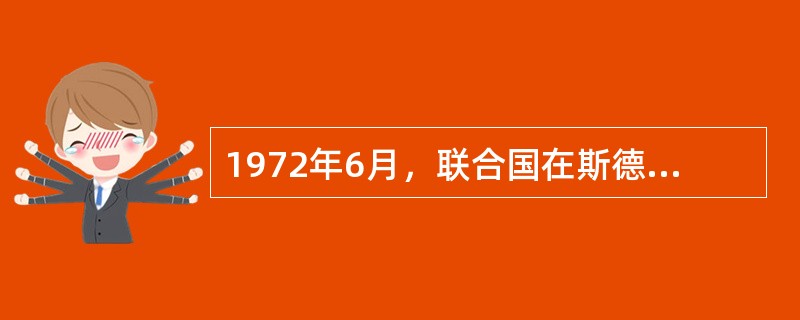 1972年6月，联合国在斯德哥尔摩召开了有史以来第一次“人类与环境会议”，讨论并