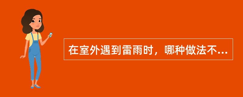 在室外遇到雷雨时，哪种做法不容易出现危险？