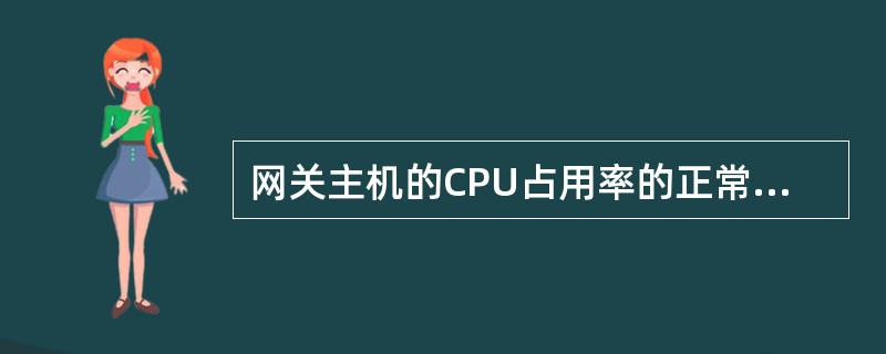 网关主机的CPU占用率的正常标准为（）。