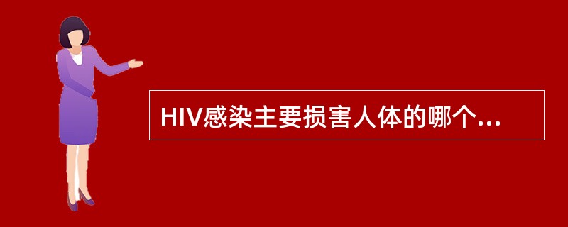 HIV感染主要损害人体的哪个系统（）。