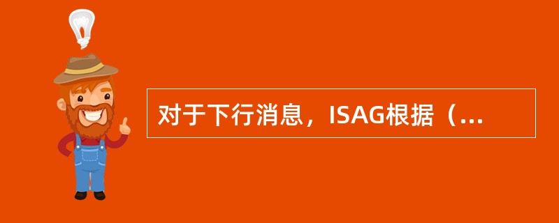 对于下行消息，ISAG根据（）来确定下发消息到本地业务引擎还是ISAGRoute