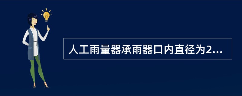 人工雨量器承雨器口内直径为200mm，量雨杯的内直径为40mm。量雨杯的刻度即以