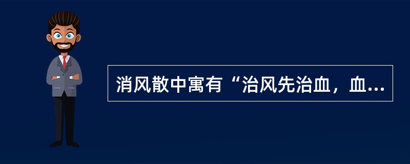 消风散中寓有“治风先治血，血行风自灭”之义的药物是（）。