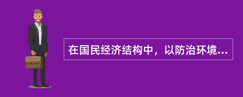 在国民经济结构中，以防治环境污染、改善生态环境、保护自然资源为目的而进行的技术产