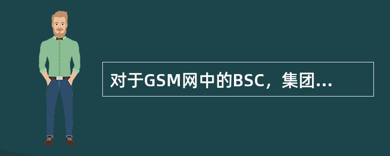 对于GSM网中的BSC，集团重大设备故障的定义是什么？