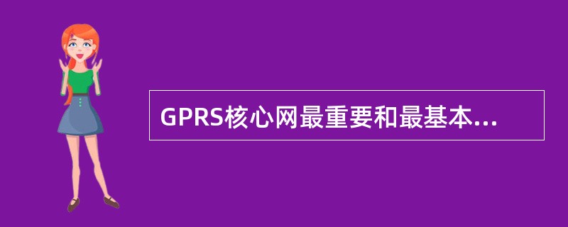 GPRS核心网最重要和最基本的两个网元是（）和（）。