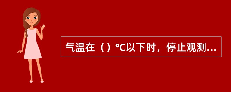 气温在（）℃以下时，停止观测湿球温度。