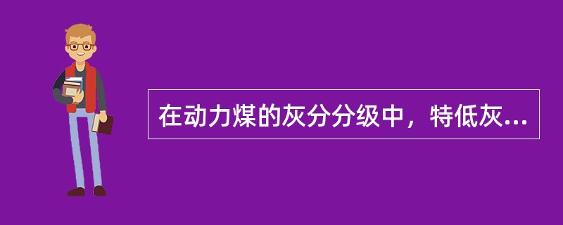 在动力煤的灰分分级中，特低灰煤的灰分范围是（）