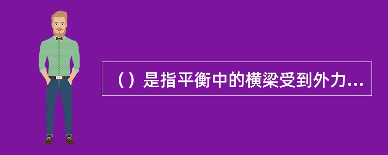 （）是指平衡中的横梁受到外力干扰失去平衡后，能够自动回到其初始平衡位置的能力。