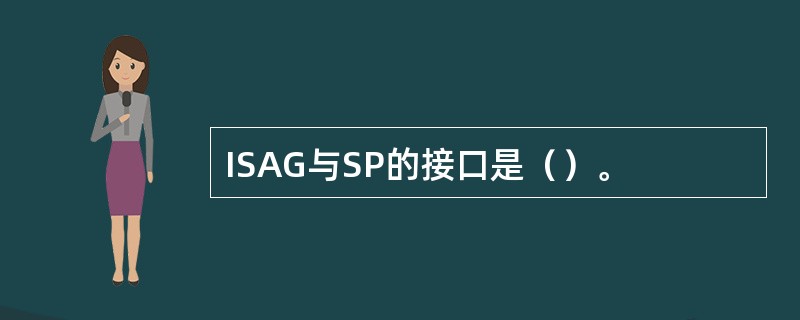 ISAG与SP的接口是（）。