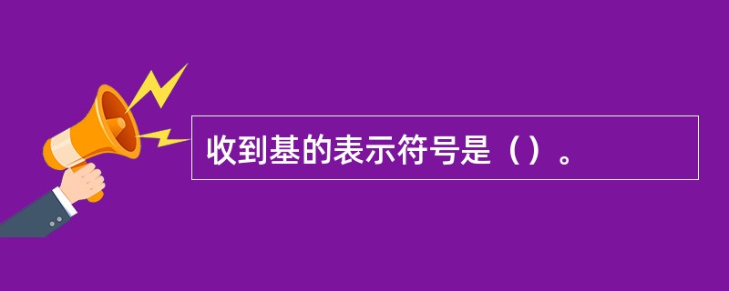 收到基的表示符号是（）。