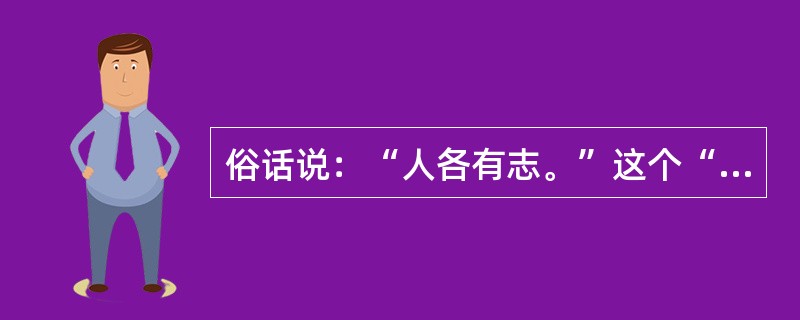 俗话说：“人各有志。”这个“志”表现在职业选择上就是职业价值观，即价值观不同，对