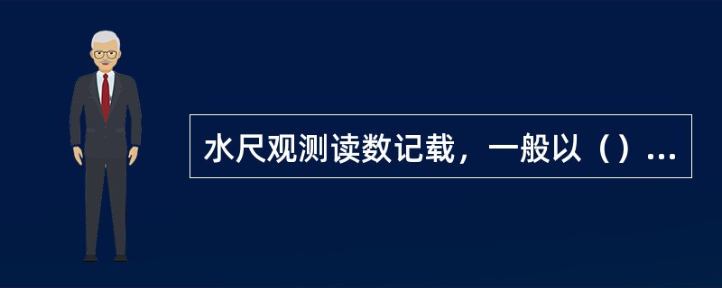 水尺观测读数记载，一般以（）为单位记录，记至两位小数。