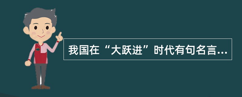 我国在“大跃进”时代有句名言，“人有多大胆，地有多大产”。这说明只要努力发挥主观