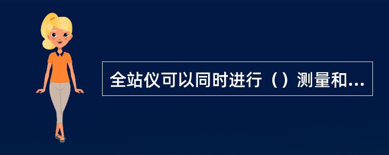 全站仪可以同时进行（）测量和数据处理。