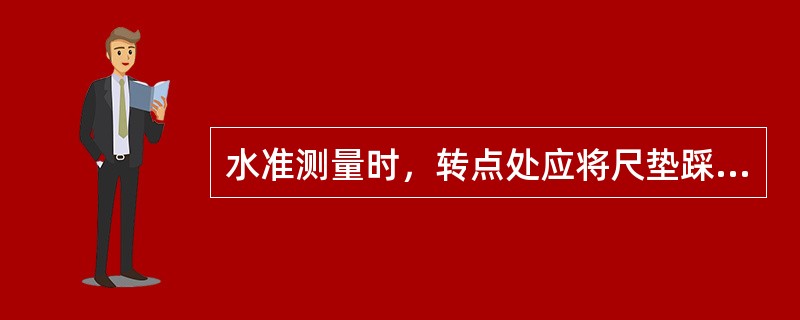 水准测量时，转点处应将尺垫踩实，水准尺应立于尺垫（）。