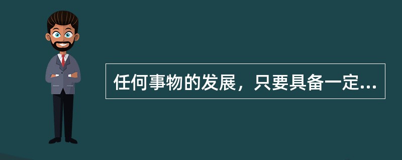 任何事物的发展，只要具备一定的可能性，就一定能转化为现实。