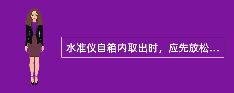 水准仪自箱内取出时，应先放松（），以免取出仪器时因强行扭转而损坏制动、微动装置，