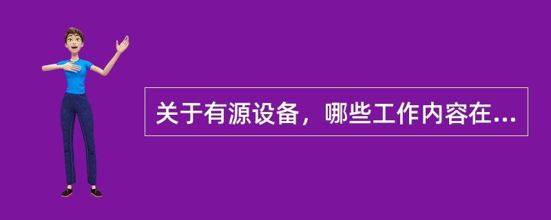 关于有源设备，哪些工作内容在室内及小区分布系统维护作业项目表中有明确规定（）