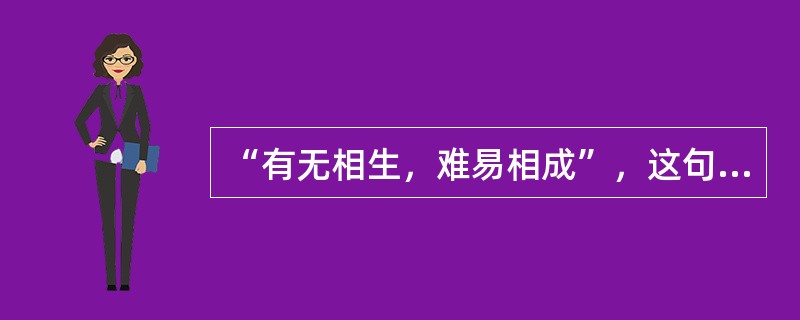 “有无相生，难易相成”，这句话说明（）。