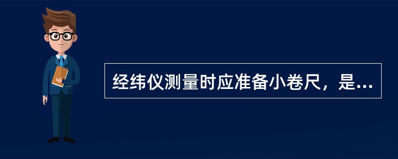 经纬仪测量时应准备小卷尺，是为了（）。