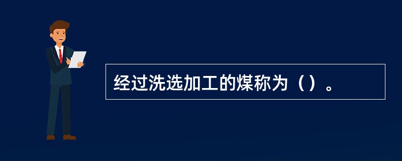 经过洗选加工的煤称为（）。