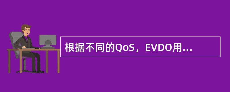 根据不同的QoS，EVDO用户可以划分为以下哪些级别？（）