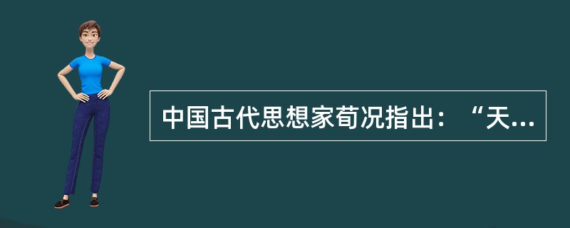 中国古代思想家荀况指出：“天行有常，不为尧存，不为桀亡”，“天不为人之恶寒也辍冬