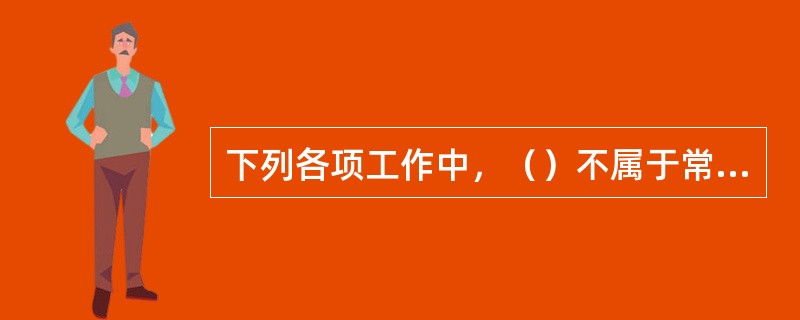 下列各项工作中，（）不属于常规流量测验的工作内容。