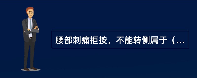 腰部刺痛拒按，不能转侧属于（）。