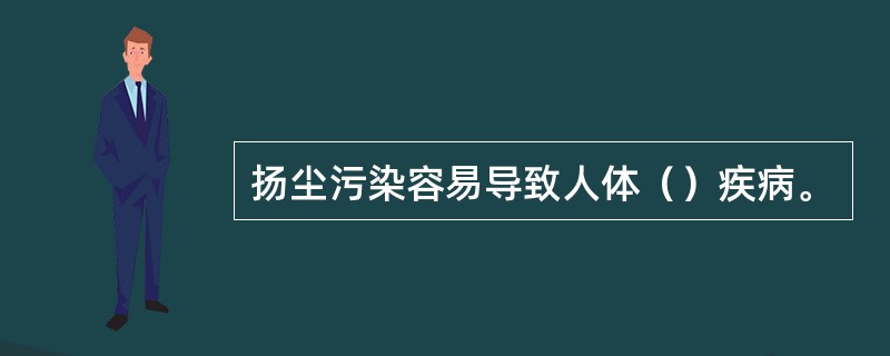 扬尘污染容易导致人体（）疾病。