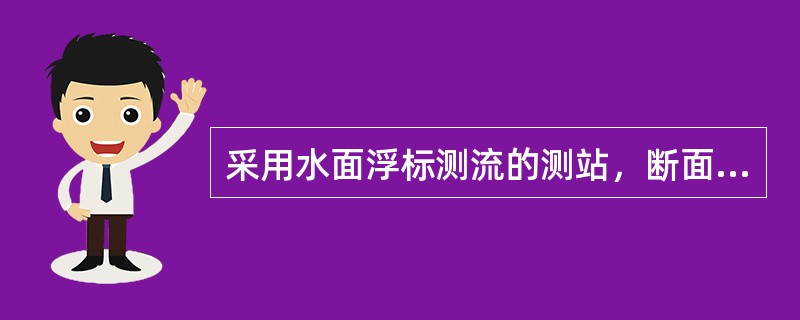 采用水面浮标测流的测站，断面监视人员必须在（）到达断面线时及时发出讯号。