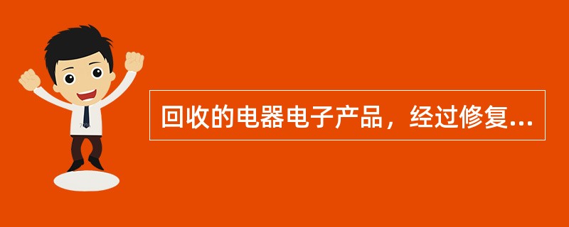 回收的电器电子产品，经过修复后销售的，必须符合再利用产品标准，并在显著位置标识为