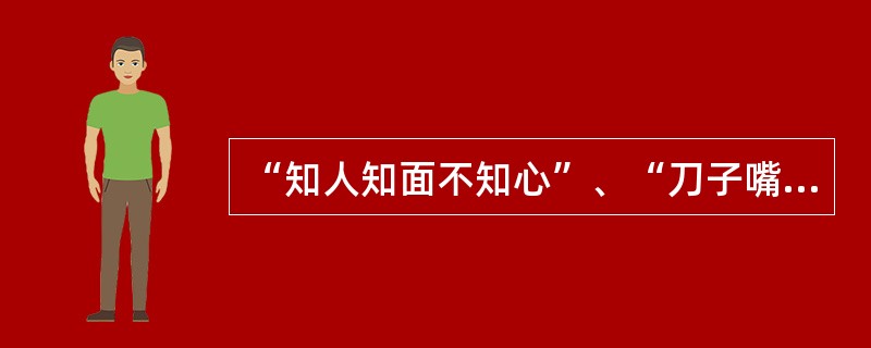 “知人知面不知心”、“刀子嘴豆腐心”“笑里藏刀”，这表明要了解一个人，必须（）