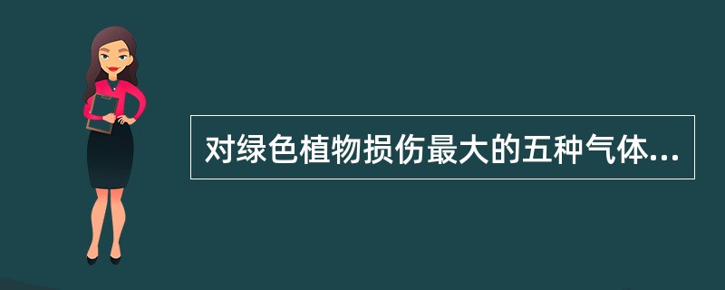 对绿色植物损伤最大的五种气体是什么？